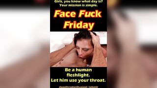 Face Fuck Friday - Be a human fleshlight - Face Fuck